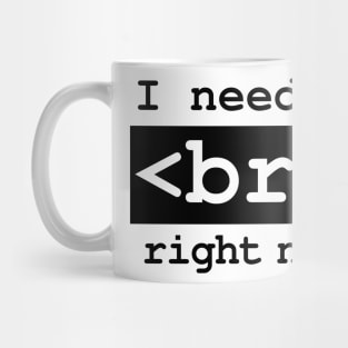 I Need a Break Right Now Computer Geek Software Engineer Nerd Loves Coding Funny Programming Quote Mug